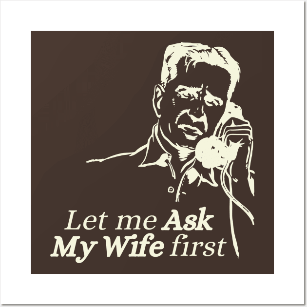 Let me ask my Wife first Wall Art by Pixxie Design